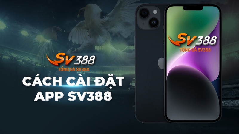 Chi tiết cách tải app SV388 đơn giản cho newbie